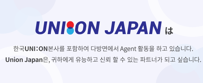 UNION JAPAN は 韓国UNI：ON本社を含む多方面でAgent活動をしています。
						Union Japanは、お客様に有能で信頼できるパートナーになりたいです。